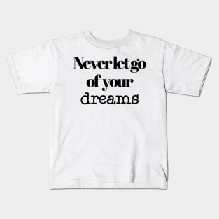 Never let go of your dreams Kids T-Shirt